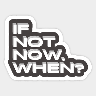 if not now when ? black and white Sticker